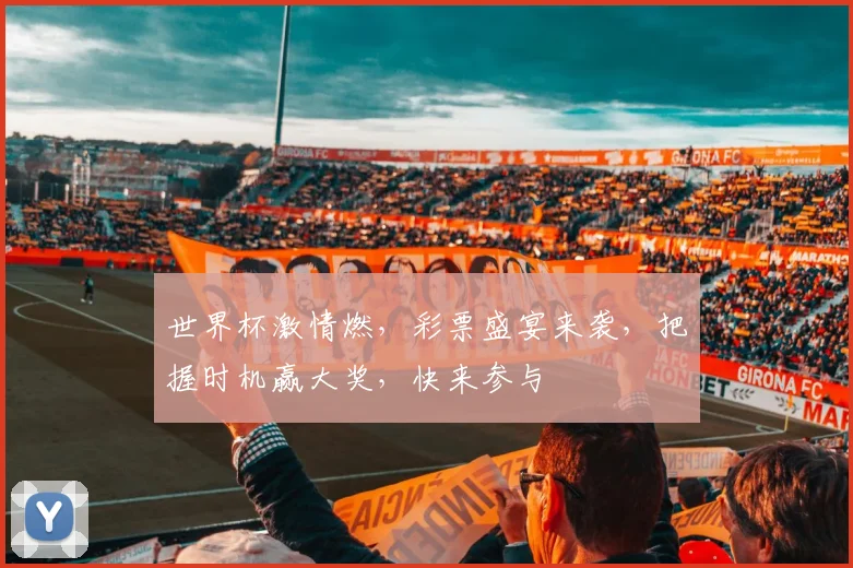 世界杯激情燃，彩票盛宴来袭，把握时机赢大奖，快来参与