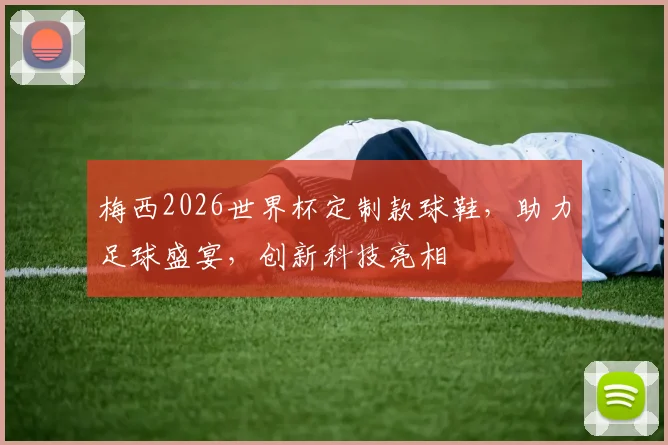 梅西2026世界杯定制款球鞋，助力足球盛宴，创新科技亮相