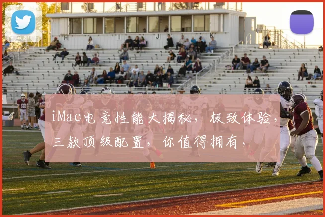 iMac电竞性能大揭秘，极致体验，三款顶级配置，你值得拥有，